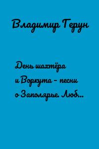 День шахтёра и Воркута – песни о Заполярье. Любовь и ещё раз любовь