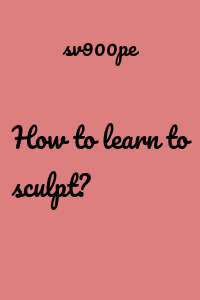 How to learn to sculpt?