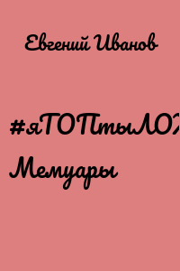 #яТОПтыЛОХ. Мемуары