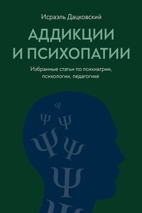 Аддикции и психопатии. Избранные статьи по психиатрии, психологии, педагогике