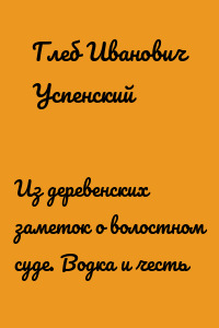 Из деревенских заметок о волостном суде. Водка и честь