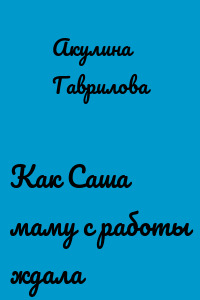 Как Саша маму с работы ждала