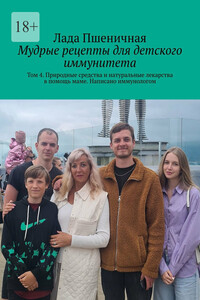 Мудрые рецепты для детского иммунитета. Том 4. Природные средства и натуральные лекарства в помощь маме. Написано иммунологом