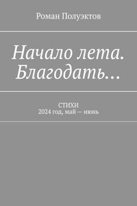 Начало лета. Благодать… Стихи. 2024 год, май – июнь