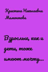 Взрослые, как и дети, тоже имеют мечту…