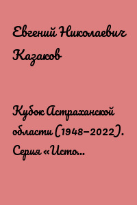 Кубок Астраханской области (1948—2022). Серия «История и статистика Российского футбола»