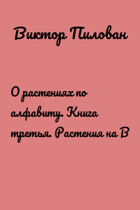 О растениях по алфавиту. Книга третья. Растения на В