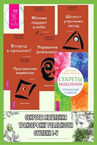Секреты мышления: Управление судьбой. Трансерфинг реальности: Ступень I: Пространство вариантов. Ступень II: Шелест утренних звезд. Ступень III: Вперед в прошлое! Ступень IV: Управление реальностью. Ступень V: Яблоки падают в небо