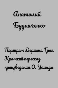 Портрет Дориана Грея Краткий пересказ произведения О. Уальда