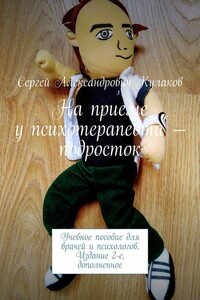 На приеме у психотерапевта – подросток. Учебное пособие для врачей и психологов. Издание 2-е, дополненное