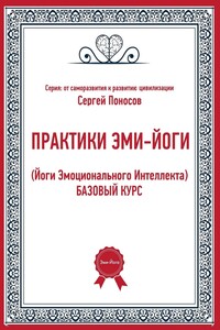 ПРАКТИКИ ЭМИ-ЙОГИ. (Йоги Эмоционального Интеллекта). БАЗОВЫЙ КУРС