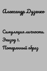 Симуляция личности. Эпизод 1. Потерянный образ