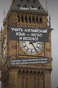 Учить английский язык – легко и весело! Сэкономь годы обучения и более 500 000 рублей на репетиторах!
