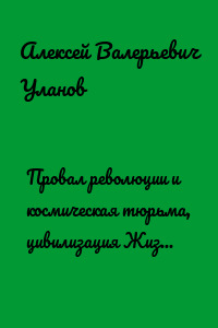 Провал революции и космическая тюрьма, цивилизация Жизнь, книга Примитивный космос!