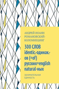 300 СЛОВ identic.-одинак.-ов(=of) русских=english natural-ных. Занимательная единость