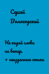 Не кидай слова на ветер. + неизданные стихи