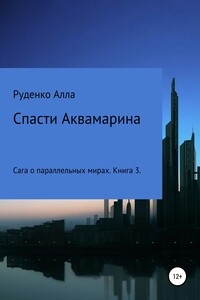 Сага о параллельных мирах. Книга 3. Спасти Аквамарина