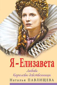 Я – Елизавета. Любовь Королевы-девственницы