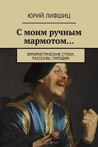 С моим ручным мармотом… Юмористические стихи, рассказы. Пародии