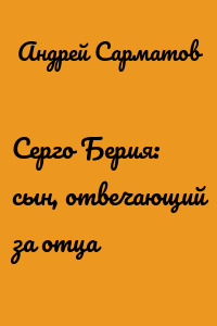 Серго Берия: сын, отвечающий за отца