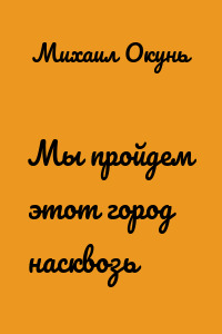 Мы пройдем этот город насквозь