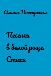Песенки в белой роще. Стихи