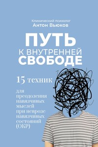 Путь к внутренней свободе. 15 техник для преодоления навязчивых мыслей при неврозе навязчивых состояний (ОКР)