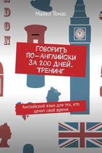 Говорить по-английски за 200 дней. Тренинг. Английский язык для тех, кто ценит своё время