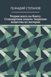 Теория всего по Канту. Стандартная модель творения вещества из материи