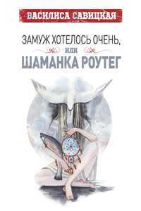 Замуж хотелось очень, или Шаманка Роутег