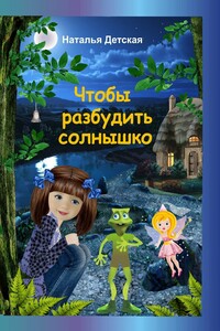 Чтобы разбудить солнышко. Необыкновенные приключения Нюты, её верных друзей и… бабушки Дарэлы