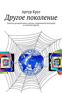 Другое поколение. Заметки-размышления о жизни, современной молодежи и о многом другом
