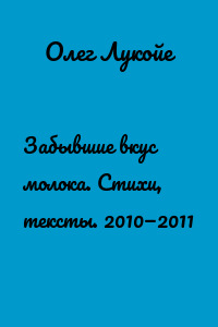 Забывшие вкус молока. Стихи, тексты. 2010—2011