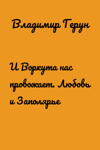И Воркута нас провожает. Любовь и Заполярье