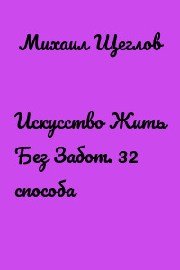 Искусство Жить Без Забот. 32 способа
