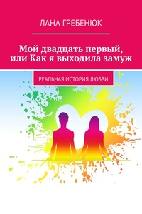 Мой двадцать первый, или Как я выходила замуж. Реальная история любви