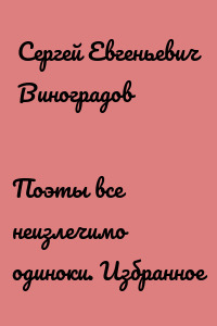 Поэты все неизлечимо одиноки. Избранное