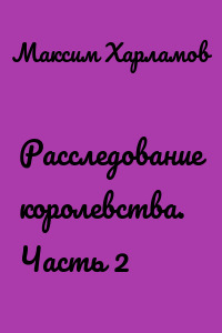 Расследование королевства. Часть 2