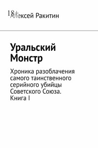 Уральский Монстр. Хроника разоблачения самого таинственного серийного убийцы Советского Союза. Книга I
