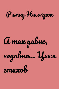 А так давно, недавно… Цикл стихов