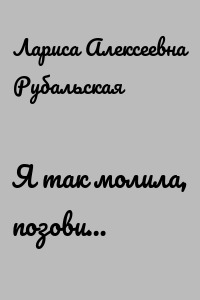 Я так молила, позови…