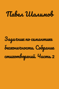 Задачник по семантике бесконечности. Собрание стихотворений. Часть 2