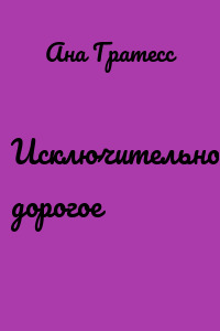Исключительно дорогое