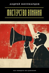 Мастерство влияния. Как убеждать без давления