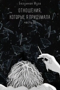 Отношения, которые я придумала. Часть II