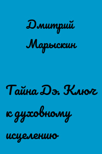 Тайна Дэ. Ключ к духовному исцелению