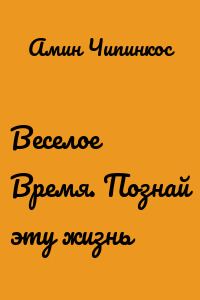 Веселое Время. Познай эту жизнь