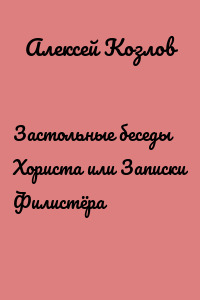 Застольные беседы Хориста или Записки Филистёра