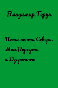 Песни поэта Севера. Моя Воркута и Дзержинск
