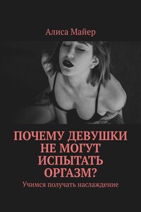 Почему девушки не могут испытать оргазм? Учимся получать наслаждение